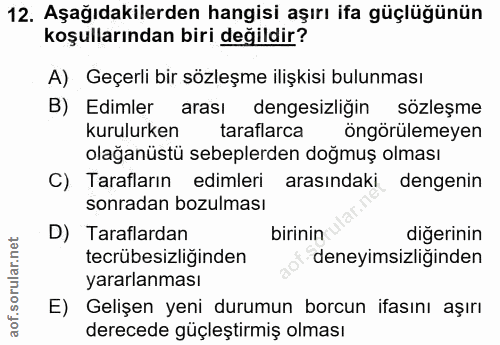 12. soru: Aşağıdakilerden hangisi aşırı ifa güçlüğünün koşullarından biri değildir? A) Geçerli bir sözleşme ilişkisi bulunması…