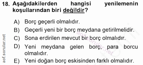 18. soru: Aşağıdakilerden hangisi yenilemenin koşullarından biri değildir? A) Borç geçerli olmalıdır. B) Geçerli yeni bir borç…