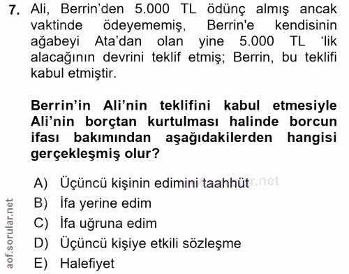 7. soru: Ali, Berrin'den 5.000 TL ödünç almış ancak vaktinde ödeyememiş, Berrin'e kendisinin ağabeyi Ata'dan olan yine 5.000 T…