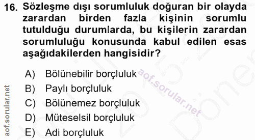 16. soru: Sözleşme dışı sorumluluk doğuran bir olayda zarardan birden fazla kişinin sorumlu tutulduğu durumlarda, bu kişilerin…