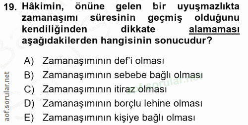 19. soru: Hâkimin, önüne gelen bir uyuşmazlıkta zamanaşımı süresinin geçmiş oldugunu kendiliğinden dikkate alamaması aşağıdakil…