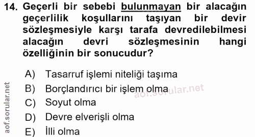 14. soru: Geçerli bir sebebi bulunmayan bir alacağın geçerlilik koşullarını taşıyan bir devir sözleşmesiyle karşı tarafa devred…