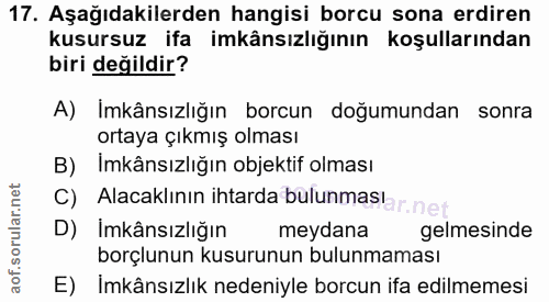 17. soru: Aşağıdakilerden hangisi borcu sona erdiren kusursuz ifa imkânsızlığının koşullarından biri değildir? A) Imkânsızlığın…