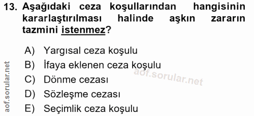 13. soru: Aşağıdaki ceza koşullarından hangisinin kararlaştırılması halinde aşkın zararın tazmini istenmez? A) Yargısal ceza ko…