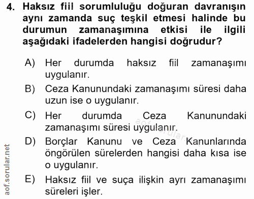 4. soru: Haksız fiil sorumluluğu doğuran davranışın aynı zamanda suç teşkil etmesi halinde bu durumun zamanaşımına etkisi ile…