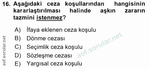 16. soru: Aşağıdaki ceza koşullarından hangisinin kararlaştırılması halinde aşkın zararın tazmini istenmez? A) Ifaya eklenen ce…