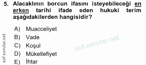 5. soru: Alacaklının borcun ifasını isteyebileceği en erken tarihi ifade eden hukuki terim aşağıdakilerden hangisidir? A) Muac…