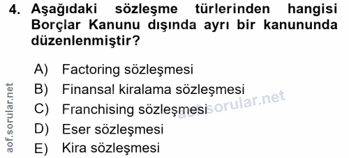 4. soru: Aşağıdaki sözleşme türlerinden hangisi Borçlar Kanunu dışında ayrı bir kanununda düzenlenmiştir? A) Factoring sözleşm…