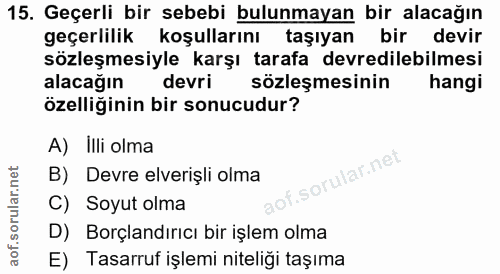 15. soru: Geçerli bir sebebi bulunmayan bir alacağın geçerlılık koşullarını taşıyan bir devir sözleşmesiyle karşı tarafa devred…