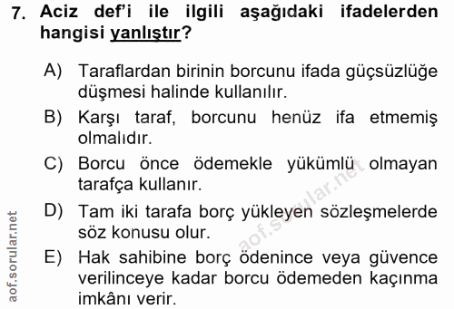 7. soru: Aciz def'i ile ilgili aşağıdaki ifadelerden hangisi yanlıştır? A) Taraflardan birinin borcunu ifada güçsüzlüğe düşmes…