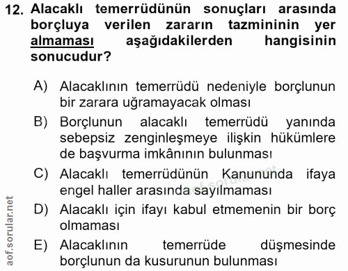 12. soru: Alacaklı temerrüdünün sonuçları arasında borçluya verilen zararın tazmininin yer almaması aşağıdakilerden hangisinin…