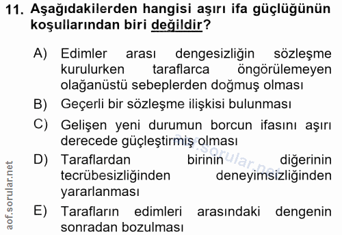 11. soru: Aşağıdakilerden hangisi aşırı ifa güçlüğünün koşullarından biri değildir? A) Edimler arası dengesizliğin sözleşme kur…
