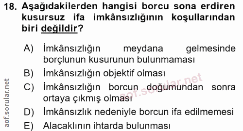 18. soru: Aşağıdakilerden hangisi borcu sona erdiren kusursuz ifa imkânsızlığının koşullarından biri değildir? A) Imkânsızlığın…