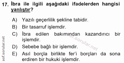 17. soru: Ibra ile ilgili aşağıdaki ifadelerden hangisi yanlıştır? A) Yazılı geçerlilik şekline tabidir. B) Bir tasarruf işlemd…