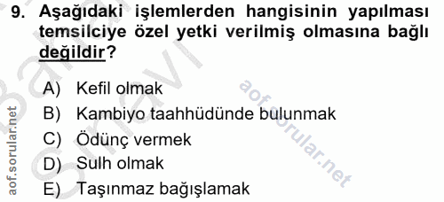 9. soru: Aşağıdaki işlemlerden hangisinin yapılması temsilciye özel yetki verilmiş olmasına bağlı değildir? A) Kefil olmak B)…