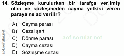 14. soru: Sözleşme kurulurken bir tarafça verilmiş olan ve sözleşmeden cayma yetkisi veren paraya ne ad verilir? A) Cayma paras…
