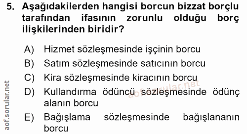 5. soru: Aşağıdakilerden hangisi borcun bizzat borçlu tarafından ifasının zorunlu olduğu borç ilişkilerinden biridir? A) Hizme…