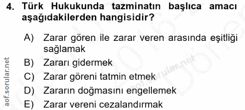 4. soru: Türk Hukukunda tazminatın başlıca amacı aşağıdakilerden hangisidir? A) Zarar gören ile zarar veren arasında eşitliği…
