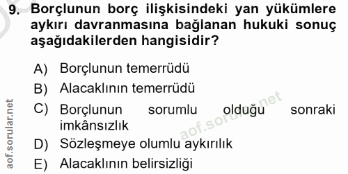 9. soru: Borçlunun borç ilişkisindeki yan yükümlere aykırı davranmasına bağlanan hukuki sonuç aşağıdakilerden hangisidir? A) B…