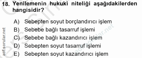 18. soru: Yenilemenin hukuki niteliği aşağıdakilerden hangisidir? A) Sebepten soyut borçlandırıcı işlem B) Sebebe bağlı tasarru…