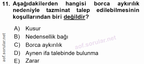 11. soru: Aşağıdakilerden hangisi borca aykırılık nedeniyle tazminat talep edilebilmesinin koşullarından biri değildir? A) Kusu…
