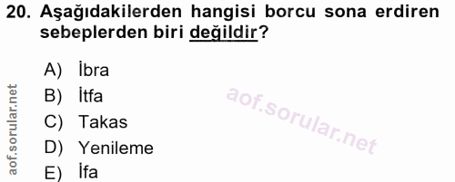 20. soru: Aşağıdakilerden hangisi borcu sona erdiren sebeplerden biri değildir? A) Ibra B) Itfa C) Takas D) Yenileme E) Ifa