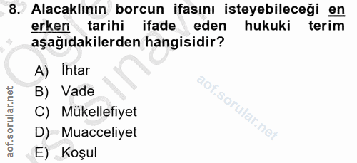 8. soru: Alacaklının borcun ifasını isteyebileceği en erken tarihi ifade eden hukuki terim aşağıdakilerden hangisidir? A) Ihta…