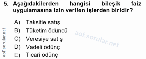 5. soru: Aşağıdakilerden hangisi bileşik faiz uygulamasına izin verilen işlerden biridir? A) Taksitle satış B) Tüketim ödüncü…