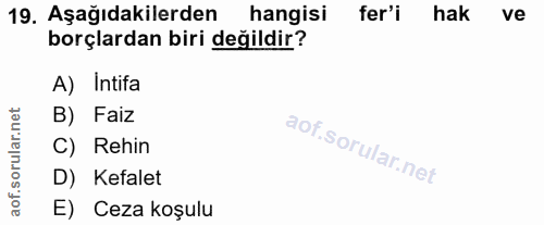 19. soru: Aşağıdakilerden hangisi fer'i hak ve borçlardan biri değildir? A) Intifa B) Faiz corillar nel C) Rehin D) Kefalet aof…