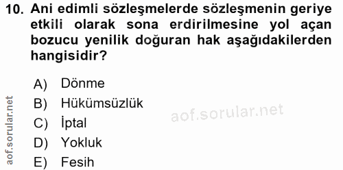 10. soru: Ani edimli sözleşmelerde sözleşmenin geriye etkili olarak sona erdirilmesine yol açan bozucu yenilik doğuran hak aşağ…