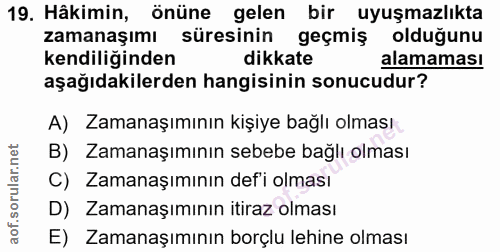 19. soru: Hâkimin, önüne gelen bir uyuşmazlıkta zamanaşımı süresinin geçmiş oldugunu kendiliğinden dikkate alamaması aşağıdakil…