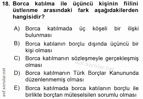 18. soru: Borca katılma ile üçüncü kişinin fiilini üstlenme arasındaki fark aşağıdakilerden hangisidir? A) Borca katılmada üç k…
