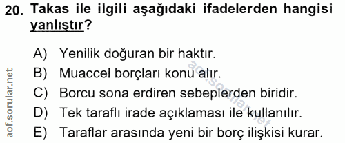 20. soru: Takas ile ilgili aşağıdaki ifadelerden hangisi yanlıştır? A) Yenilik doğuran bir haktır. B) Muaccel borçları konu alı…