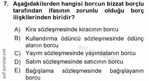 7. soru: Aşağıdakilerden hangisi borcun bizzat borçlu tarafından ifasının zorunlu olduğu borç ilişkilerinden biridir? A) Kira…