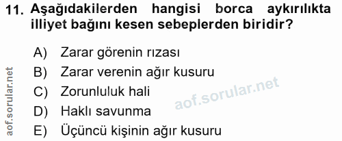 11. soru: Aşağıdakilerden hangisi borca aykırılıkta illiyet bağını kesen sebeplerden biridir? A) Zarar görenin rızası B) Zarar…