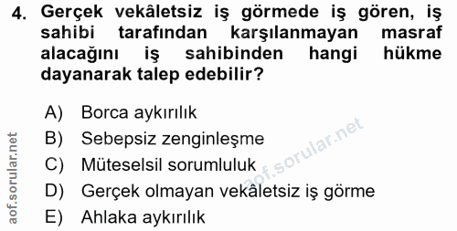 4. soru: Gerçek vekâletsiz iş görmede iş gören, iş sahibi i tarafindan karşılanmayan masraf alacağını iş sahibinden hangi hükm…