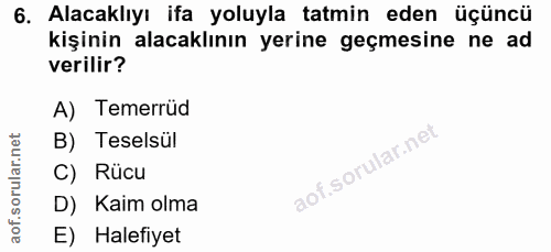 6. soru: Alacaklıyı ifa yoluyla tatmin eden üçüncü kişinin alacaklının yerine geçmesine ne ad verilir? A) Temerrüd B) Teselsül…