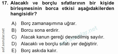 17. soru: Alacaklı ve borçlu sıfatlarının bir kişide birleşmesinin borca etkisi aşağıdakilerden hangisidir? A) Borç zamanaşımın…