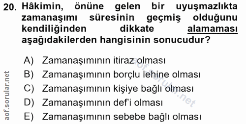 20. soru: Hâkimin, önüne gelen bir uyuşmazlıkta zamanaşımı süresinin geçmiş oldugunu kendiliğinden dikkate alamaması aşağıdakil…