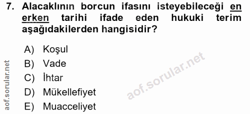 7. soru: Alacaklının borcun ifasını isteyebileceği en erken tarihi ifade eden hukuki terim aşağıdakilerden hangisidir? A) Koşu…