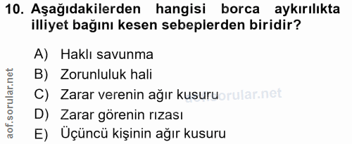 10. soru: Aşağıdakilerden hangisi borca aykırılıkta illiyet bağını kesen sebeplerden biridir? A) Haklı savunma B) Zorunluluk ha…