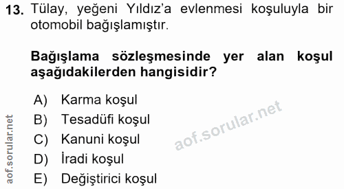 13. soru: Tülay, yeğeni Yıldız'a evlenmesi koşuluyla bir otomobil bağışlamıştır. Bağışlama sözleşmesinde yer alan koşul aşağıda…