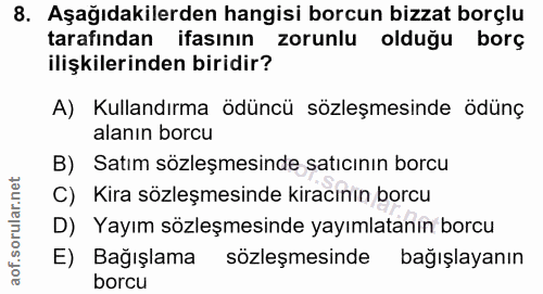 8. soru: Aşağıdakilerden hangisi borcun bizzat borçlu tarafından ifasının zorunlu olduğu borç ilişkilerinden biridir? A) Kulla…
