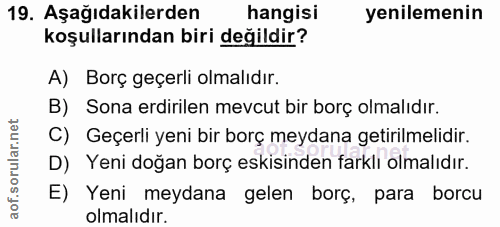 19. soru: Aşağıdakilerden hangisi yenilemenin koşullarından biri değildir? A) Borç geçerli olmalıdır. B) Sona erdirilen mevcut…