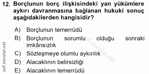 12. soru: Borçlunun borç ilişkisindeki yan yükümlere aykırı davranmasına bağlanan hukuki sonuç aşağıdakilerden hangisidir? A) B…