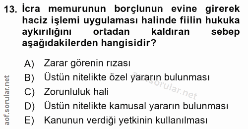 13. soru: İcra memurunun borçlunun evine girerek haciz işlemi uygulaması halinde fiilin hukuka aykırılığını ortadan kaldıran se…