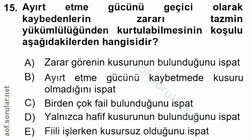 15. soru: Ayırt etme gücünü geçici olarak kaybedenlerin zararı tazmin yükümlülüğünden kurtulabilmesinin koşulu aşağıdakilerden…