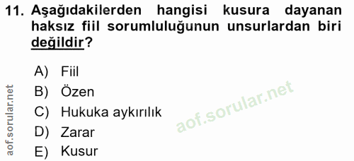 11. soru: Aşağıdakilerden hangisi kusura dayanan haksız fiil sorumluluğunun unsurlardan biri değildir? A) Fiil B) Özen C) Hukuk…