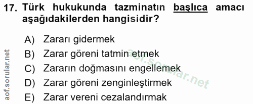17. soru: Türk hukukunda tazminatın başlıca amacı aşağıdakilerden hangisidir? A) Zararı gidermek B) Zarar göreni tatmin etmek C…