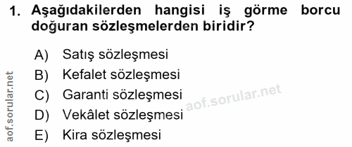 1. soru: Aşağıdakilerden hangisi iş görme borcu doğuran sözleşmelerden biridir? A) Satış sözleşmesi B) Kefalet sözleşmesi D) V…